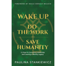 Wake Up - Do the Work - Save Humanity: 11 Keys to Conscious Leadership and Leaving a Worthy Legacy
