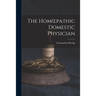 The Homoepathic Domestic Physician [electronic Resource]