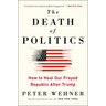 The Death of Politics: How to Heal Our Frayed Republic After Trump