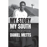 My Story My South: A Collection of Stories by Daniel Metts