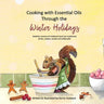 Cooking with Essential Oils Through the Winter Holidays: Healthier versions of traditional (and non-traditional) drinks, appetizers, desserts, candies