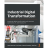 Industrial Digital Transformation: Accelerate digital transformation with business optimization, AI, and Industry 4.0