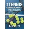 The Tennis Commandments: Winning at Amateur Tennis and the Parallels to Winning at Life