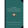 Timber: Growth And Structure; Felling Converting, And Buying; Measuring; Seasoning; Properties And Defects; Preservation; Varieties (1904)