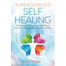 Supercharged Self-Healing: A Revolutionary Guide to Access High-Frequency States of Consciousness That Rejuvenate and Repair