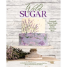 Wild Sugar: Seasonal Sweet Treats Inspired by the Mountain West