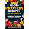 High-Protein Recipes for Muscle Gain 2025: Fuel Your Strength: Easy, Delicious, and Nutrient-Packed Meals for Building Lean Muscle