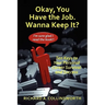 Okay, You Have the Job. Wanna Keep It?: Ten Keys to Your Personal Career Survival and Success