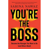 You're the Boss: Become the Manager You Want to Be (and Others Need)