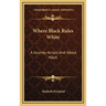 Where Black Rules White: A Journey Across And About Hayti