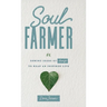 Soul Farmer: Sowing Seeds of Change to Reap an Inspired Life