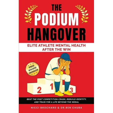 The Podium Hangover: Elite Athlete Mental Health After the Win, Beat the Post Competition Crash, Rebuild Identity, and Train for a Life Beyond the Med
