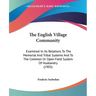The English Village Community: Examined In Its Relations To The Memorial And Tribal Systems And To The Common Or Open Field System Of Husbandry (1905
