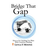 Bridge That Gap: How to Get Anything You Want With Conscious Thinking