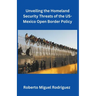 Unveiling the Homeland Security Threats of the U.S.-Mexico Open Border Policy