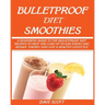 Bulletproof Diet Smoothie: A Beginner's Guide to the Bulletproof Diet: Recipes to help you Lose up to 1LBS Every Day, Regain Energy and Live a Healthy
