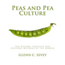 Peas and Pea Culture: The History, Varieties and Cultural Methods of the Garden