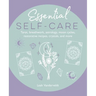Essential Self-Care: Tarot, Breathwork, Astrology, Moon Cycles, Restorative Recipes, Crystals, and More