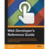Web Developer's Reference Guide: A one-stop guide to the essentials of web development including popular frameworks such as jQuery, Bootstrap, Angular
