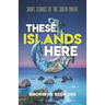 These Islands Here: Short Stories of the South Pacific