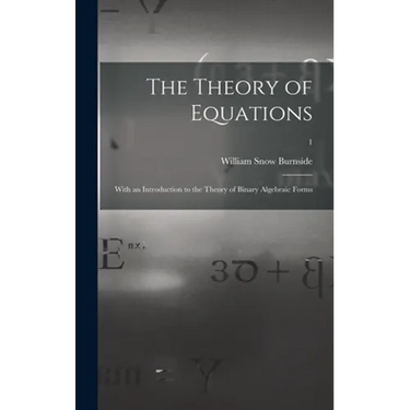 The Theory of Equations: With an Introduction to the Theory of Binary Algebraic Forms; 1