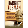 Harriet Tubman: A Captivating Guide to an American Abolitionist Who Became the Most Famous Conductor of the Underground Railroad
