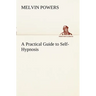 A Practical Guide to Self-Hypnosis