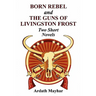 Born Rebel and the Guns of Livingston Frost - Two Short Novels