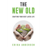 The New Old: Crafting Your Best Later Life