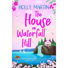 The House on Waterfall Hill: A heartwarming feel-good small town romance