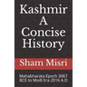 Kashmir - A Concise History: Mahabharata Epoch 3067 BCE to Modi Era 2016 A.D