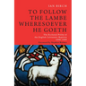 To Follow the Lambe Wheresoever He Goeth: The Ecclesial Polity of the English Calvinistic Baptists 1640-1660