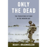 Only the Dead: The Persistence of War in the Modern Age
