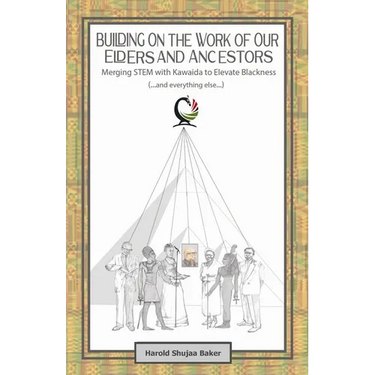 Building on The Work of Our Elders and Ancestors: Merging STEM and Kawaida to Elevate Blackness (...and everything else...):: Improving Our Standing a