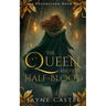 The Queen and the Half-blood: An epic Celtic Romantasy