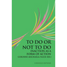 To Do or Not To Do: Inaction as a Form of Action