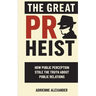 The Great PR Heist: How Public Perception Stole the Truth About Public Relations: How Public Perception Stole the Truth About Public Relations