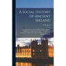 A Social History of Ancient Ireland: Treating of the Government, Military System, and Law; Religion, Learning, and Art; Trades, Industries, and Commer