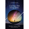Curing the Incurable...: My Nineteen Year Journey Healing from Multiple Sclerosis