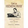 Ode to Hemingway: Three Stories & Ten Poems