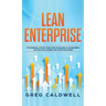 Lean Enterprise: The Essential Step-by-Step Guide to Building a Lean Business with Six Sigma, Kanban, and 5S Methodologies (Lean Guides with Scrum, Sp