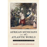 African Musicians in the Atlantic World: Legacies of Sound and Slavery