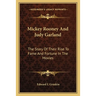 Mickey Rooney And Judy Garland: The Story Of Their Rise To Fame And Fortune In The Movies
