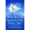 Who Best to Speak For Me Than...Me?: My Last Wishes Guide