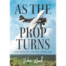 As The Prop Turns: The Soul of an Old Airplane
