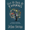 Give Me Back My Crayons: 10 Keys to Unlocking the Creative Child Within