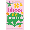 Bless My Broccoli: A Whole Faith, Plant-Based Prayer Book for Those Who Want to Eat Like an Angel