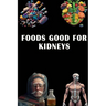 Foods Good for Kidneys: Discover Kidney-Friendly Foods - Support Renal Health with a Balanced Diet!