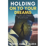 Holding on to Your Dreams: Reaching Your True Potential In the Will of God