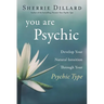 You Are Psychic: Develop Your Natural Intuition Through Your Psychic Type
